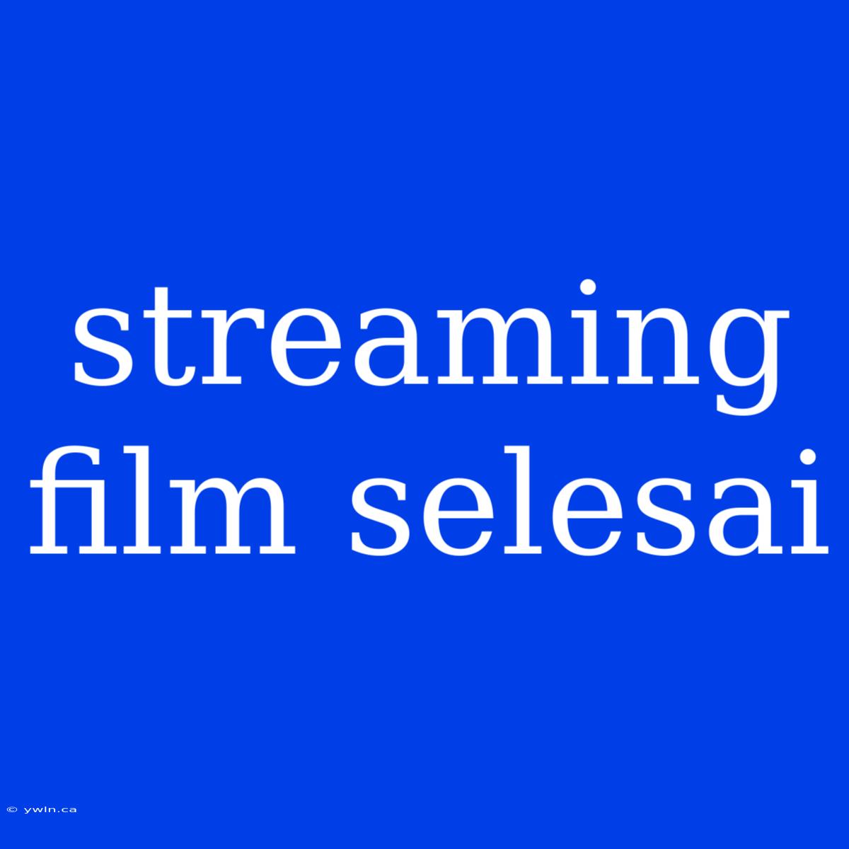 Streaming Film Selesai