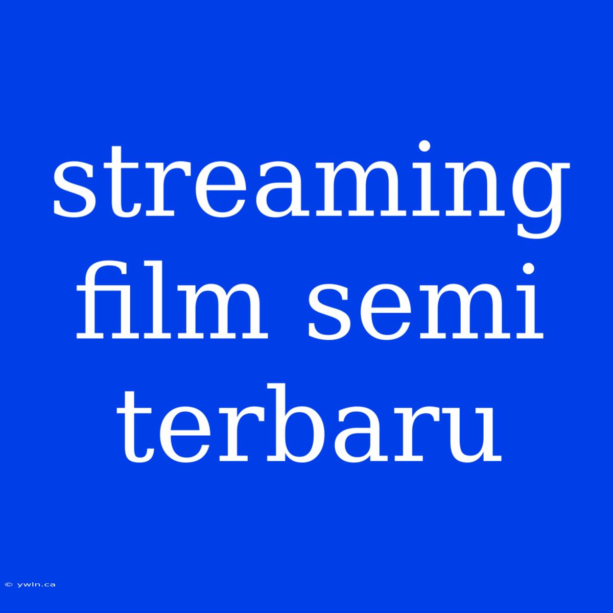 Streaming Film Semi Terbaru