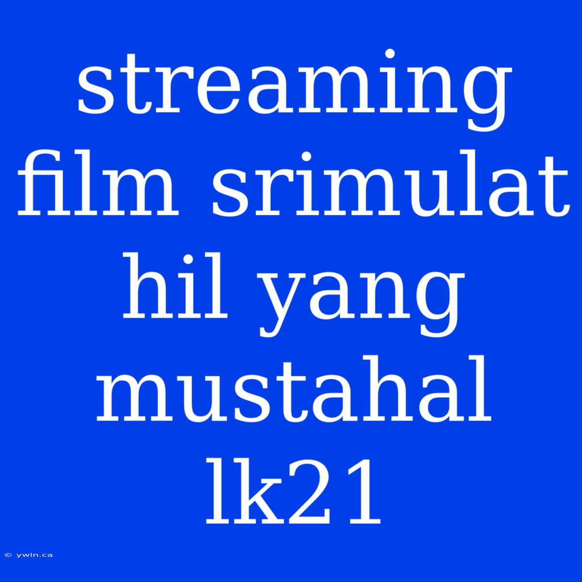 Streaming Film Srimulat Hil Yang Mustahal Lk21