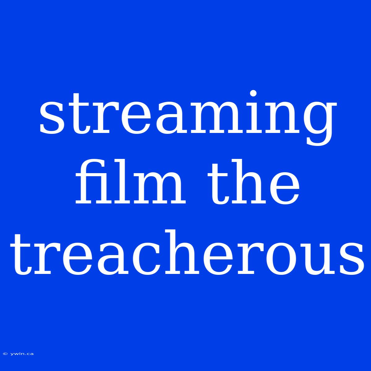 Streaming Film The Treacherous