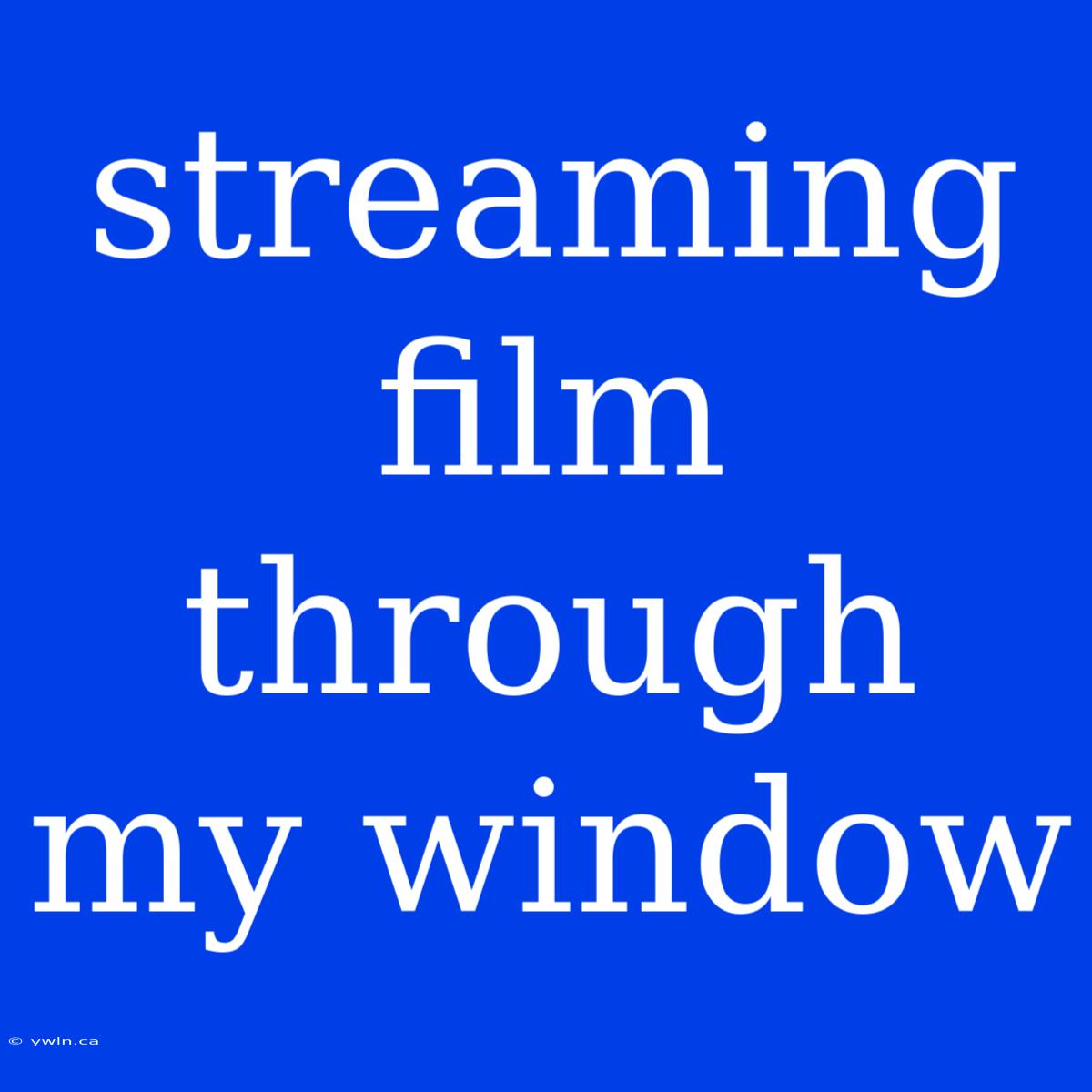 Streaming Film Through My Window