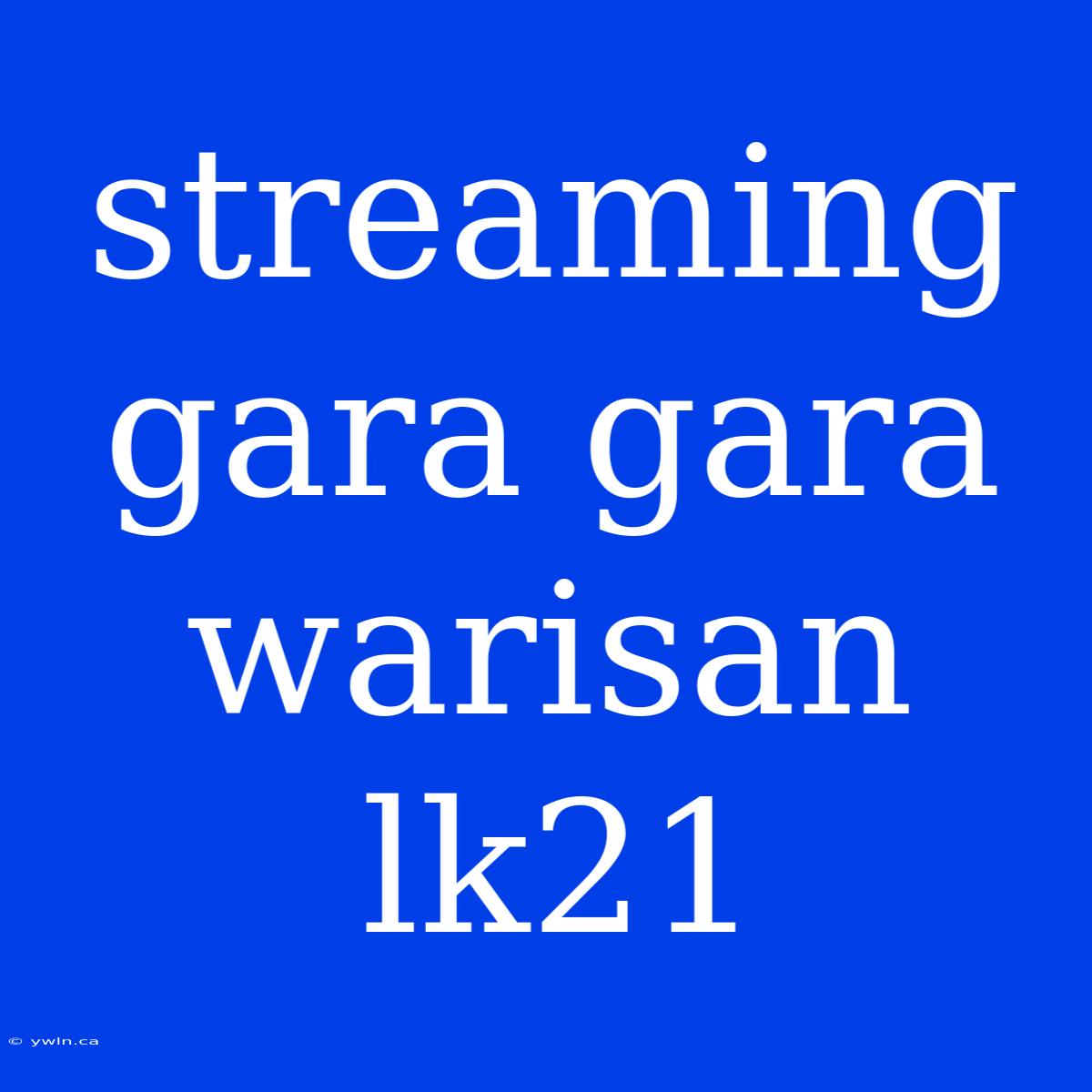 Streaming Gara Gara Warisan Lk21