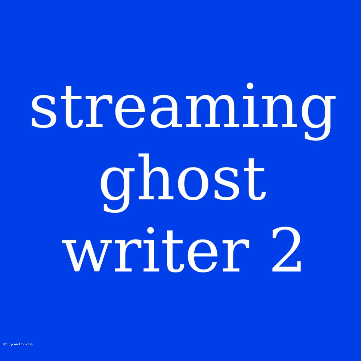 Streaming Ghost Writer 2