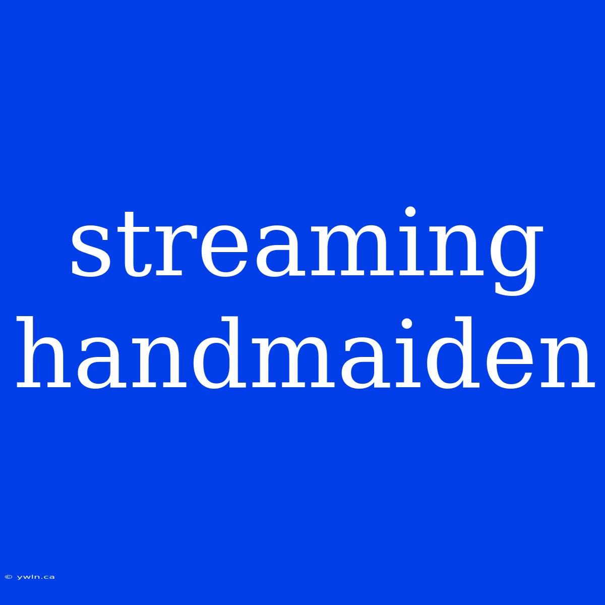 Streaming Handmaiden