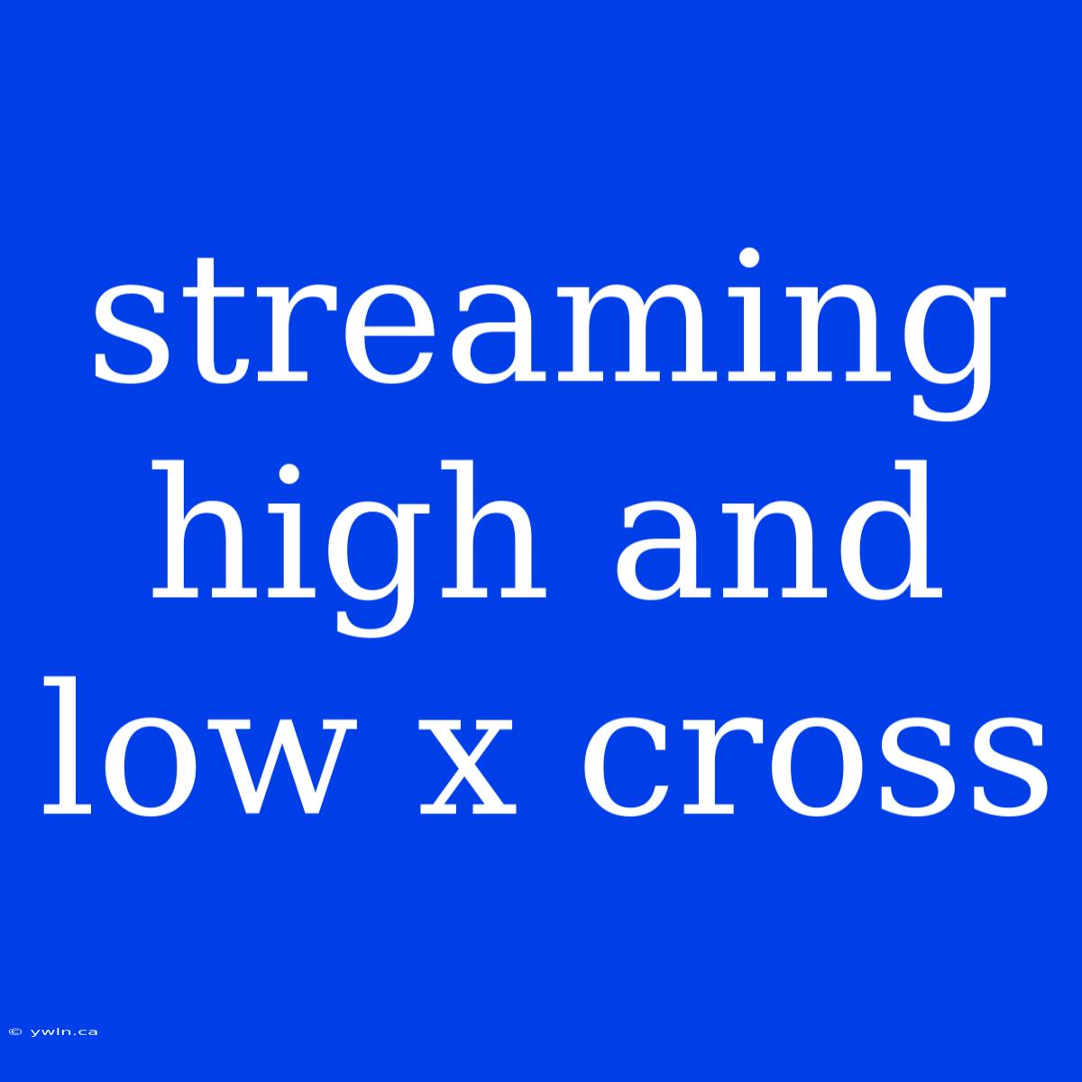 Streaming High And Low X Cross