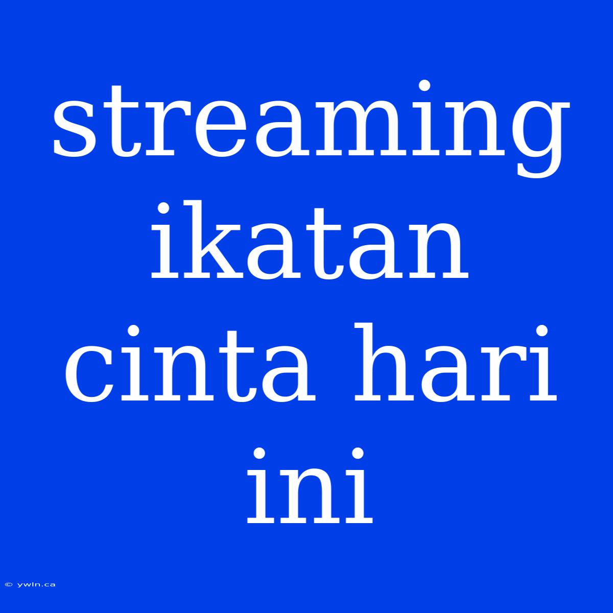 Streaming Ikatan Cinta Hari Ini