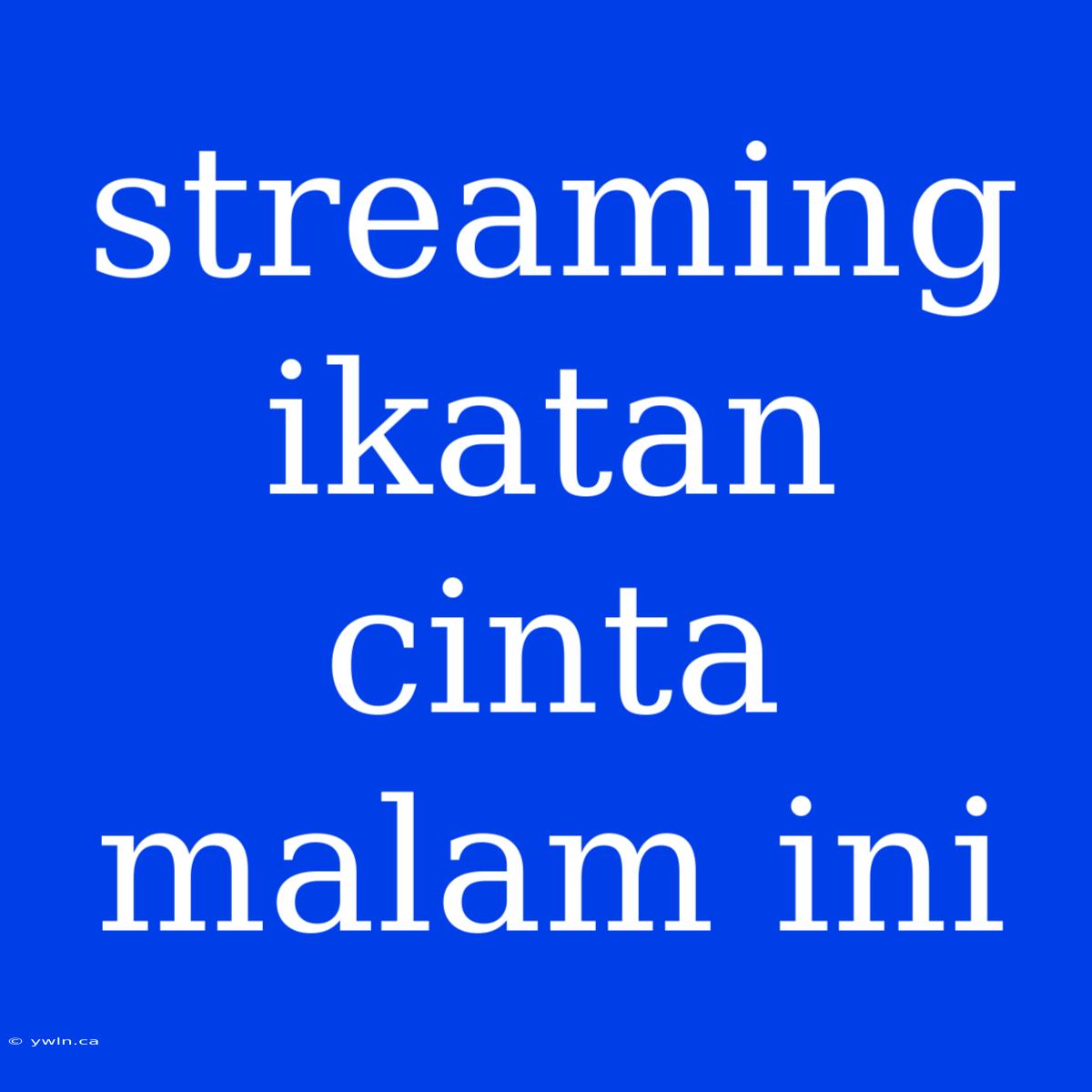 Streaming Ikatan Cinta Malam Ini