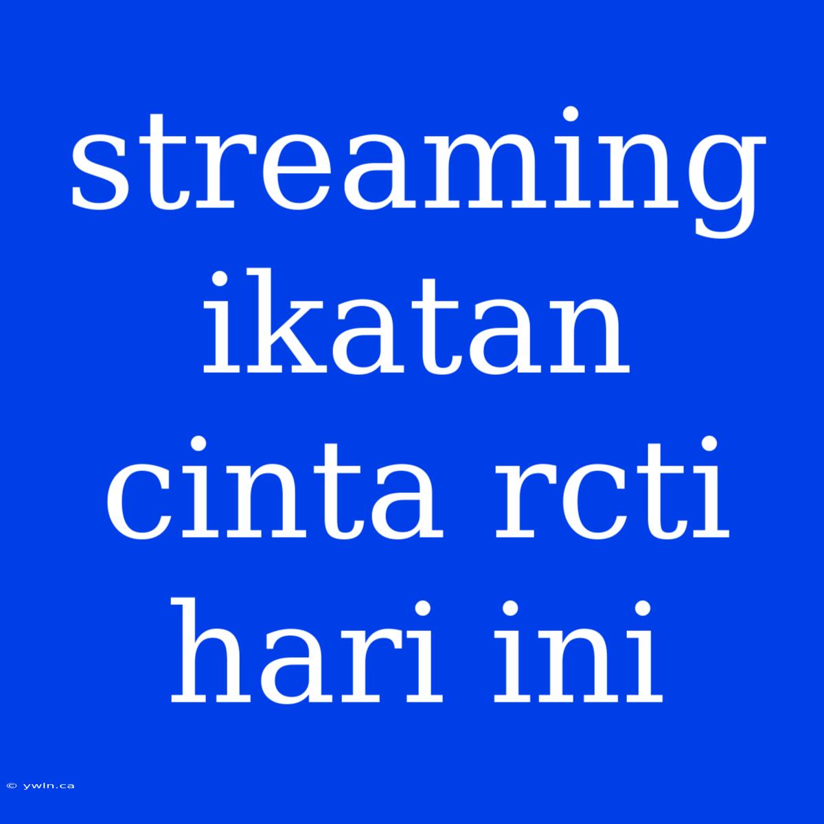 Streaming Ikatan Cinta Rcti Hari Ini