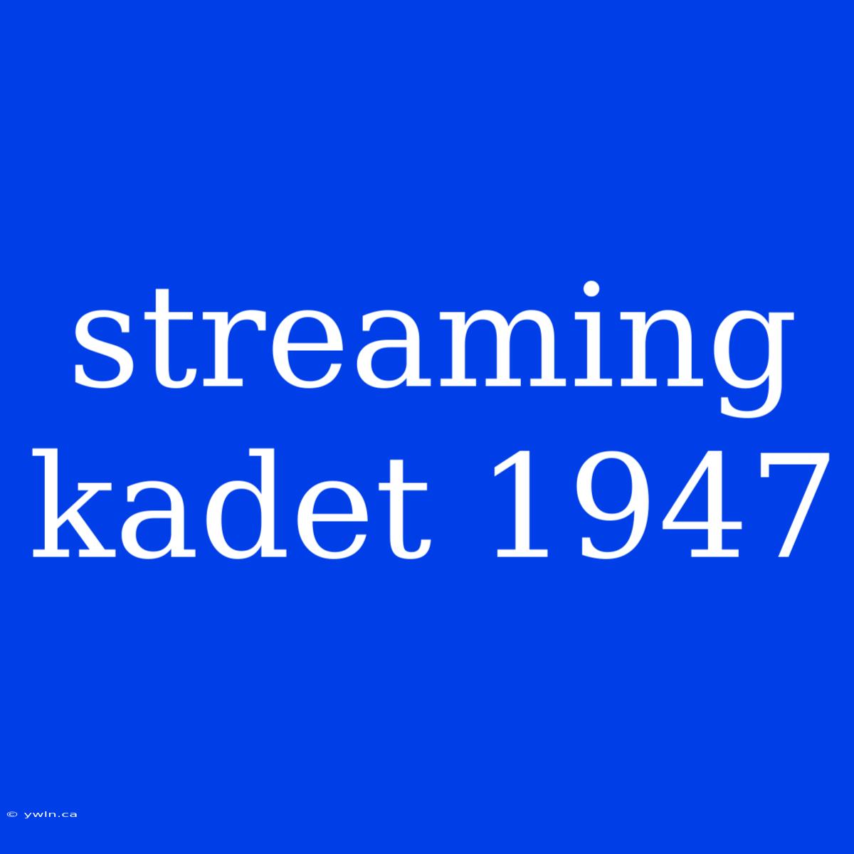 Streaming Kadet 1947