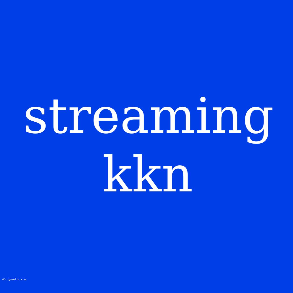 Streaming Kkn