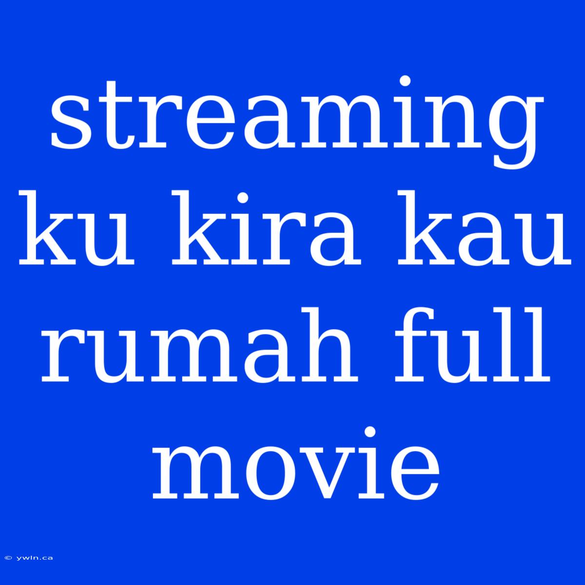 Streaming Ku Kira Kau Rumah Full Movie