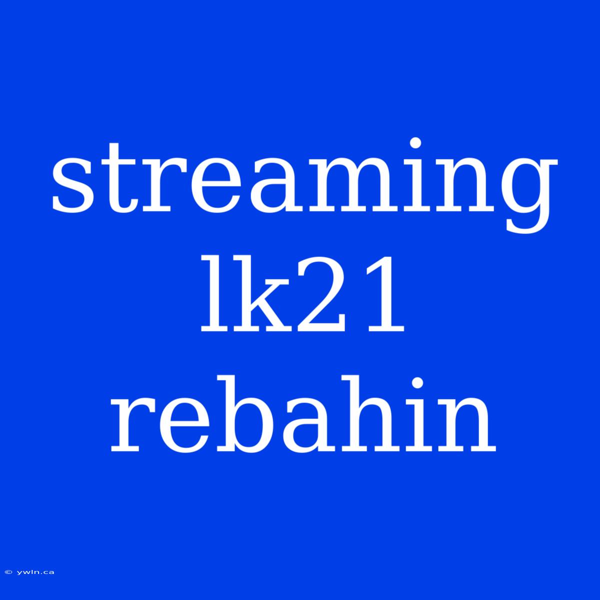 Streaming Lk21 Rebahin