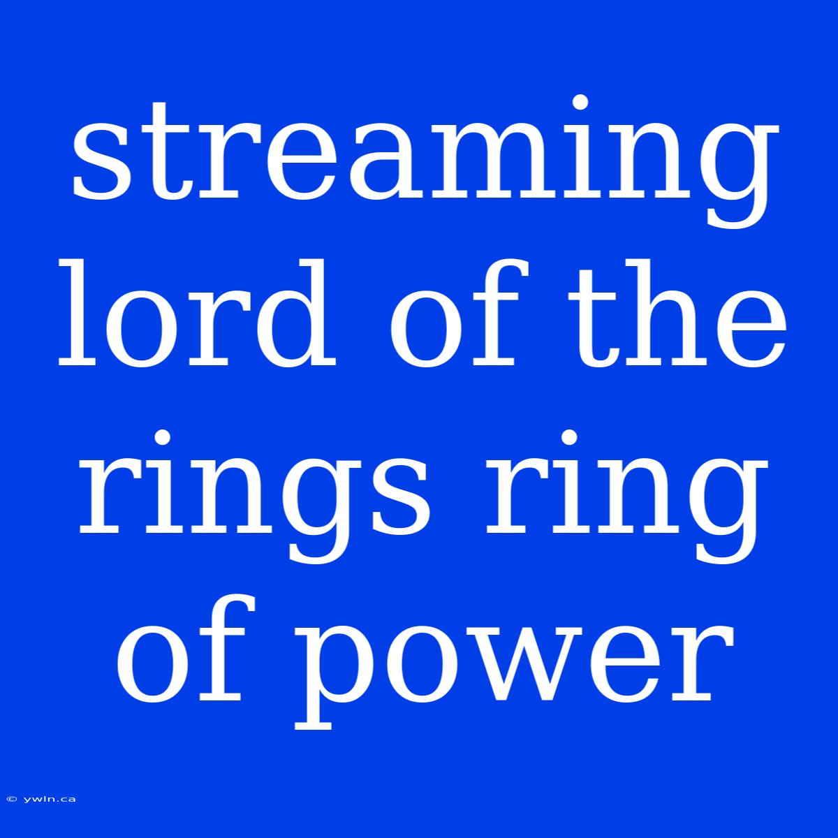 Streaming Lord Of The Rings Ring Of Power