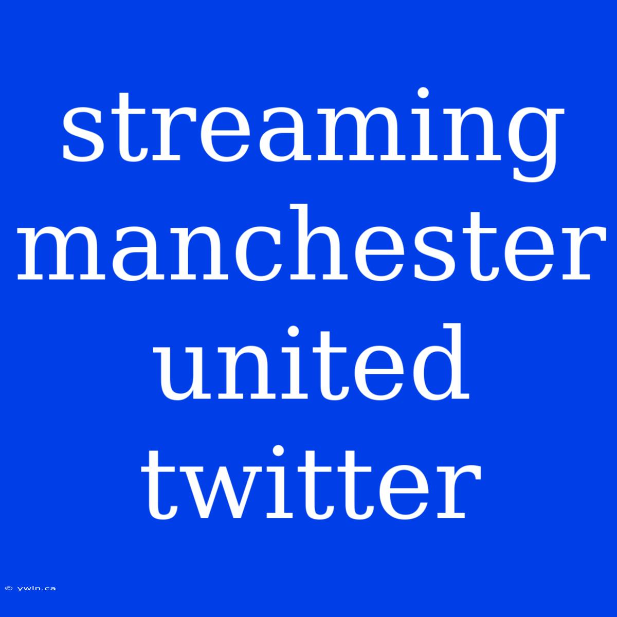 Streaming Manchester United Twitter