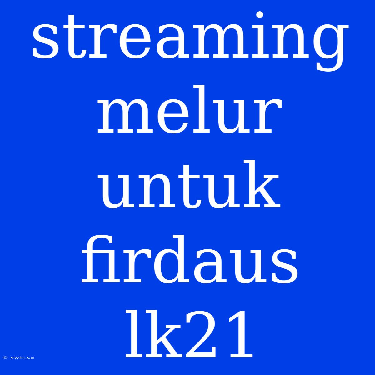 Streaming Melur Untuk Firdaus Lk21