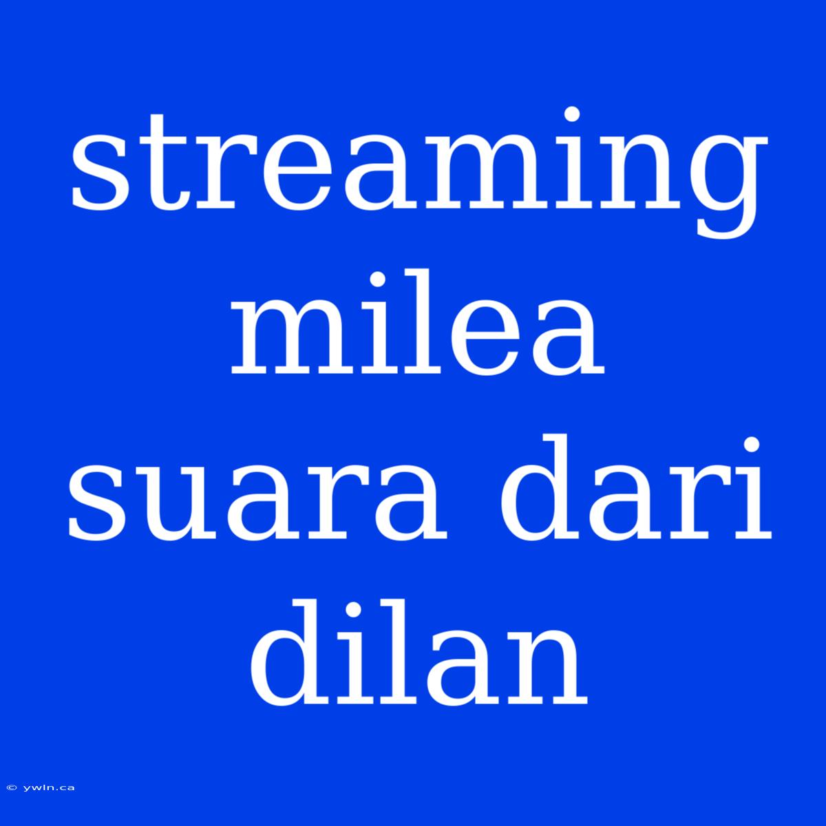 Streaming Milea Suara Dari Dilan