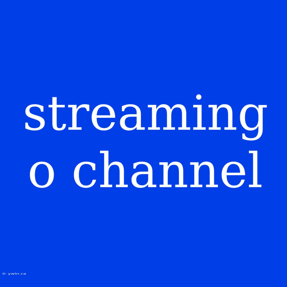 Streaming O Channel