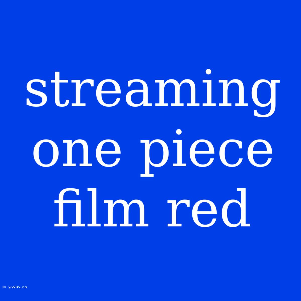 Streaming One Piece Film Red