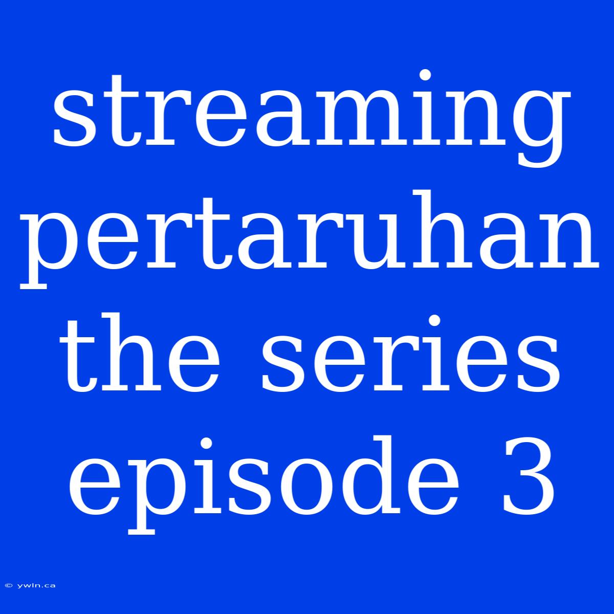 Streaming Pertaruhan The Series Episode 3