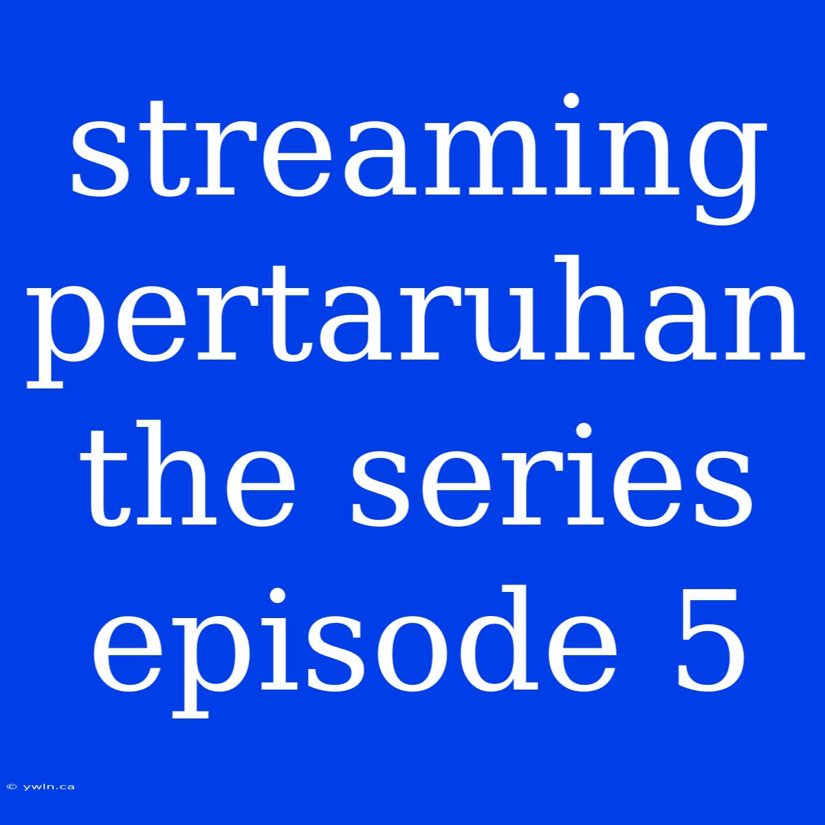 Streaming Pertaruhan The Series Episode 5