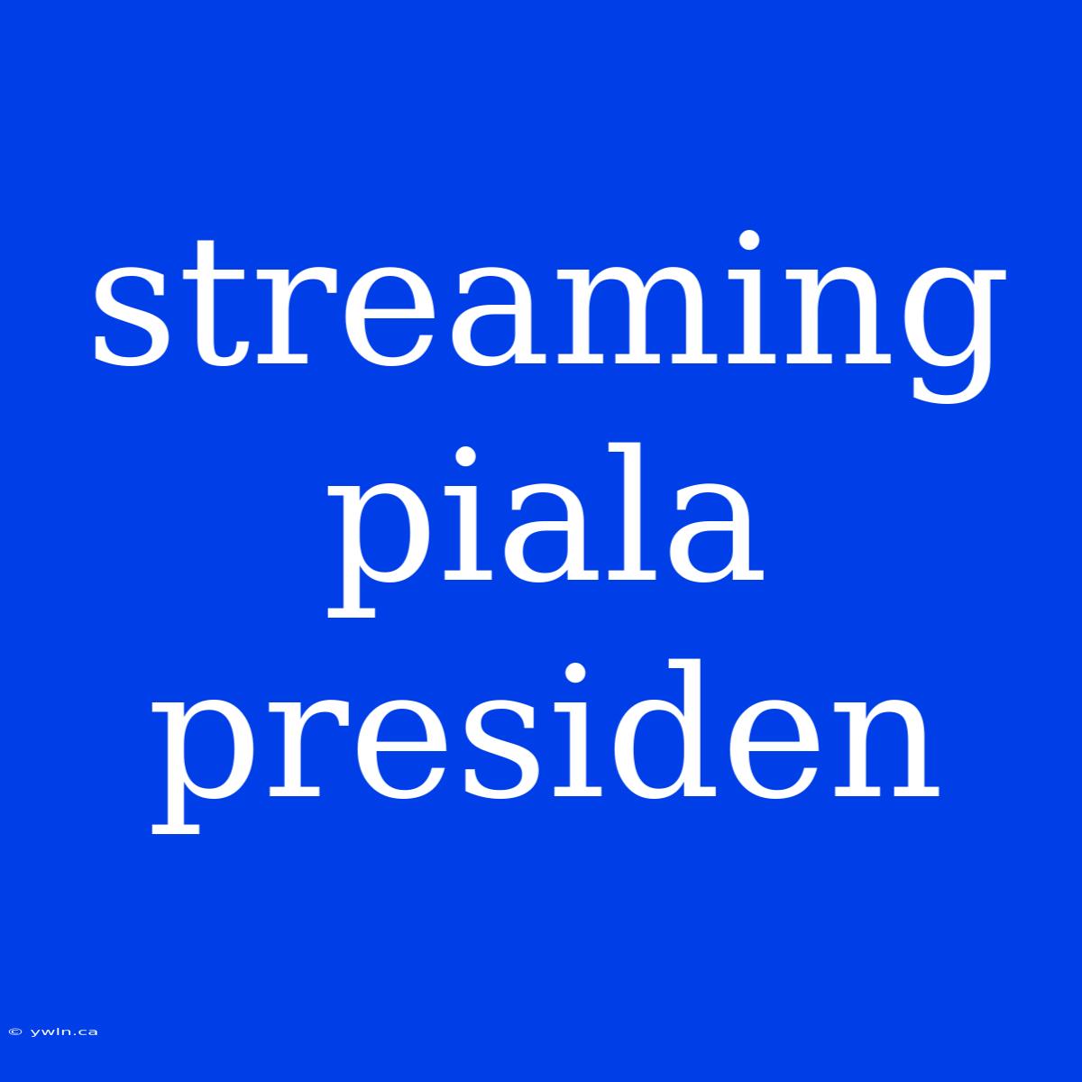 Streaming Piala Presiden