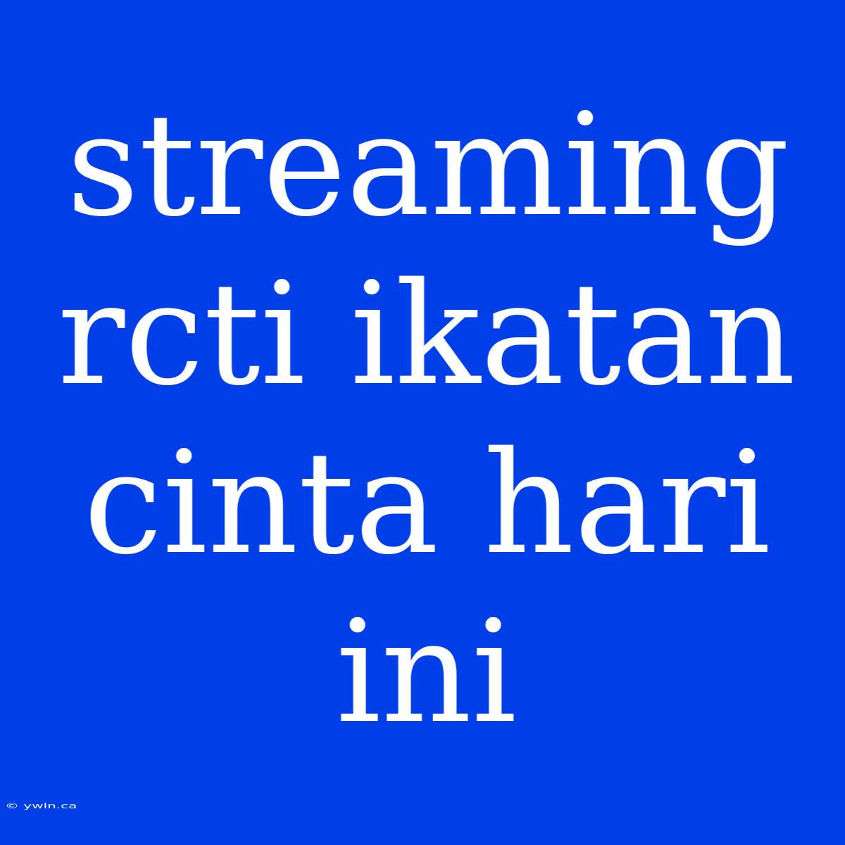 Streaming Rcti Ikatan Cinta Hari Ini