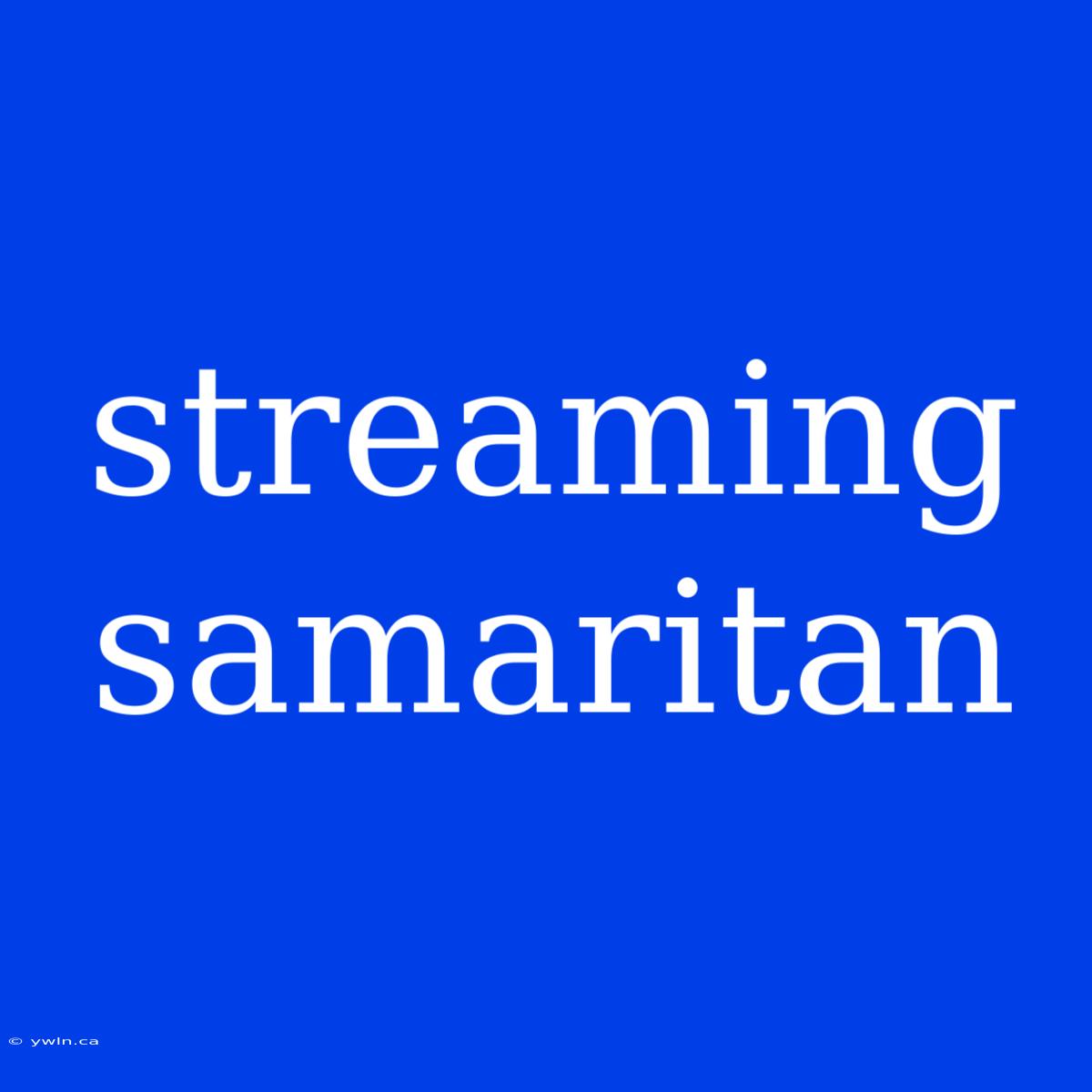 Streaming Samaritan