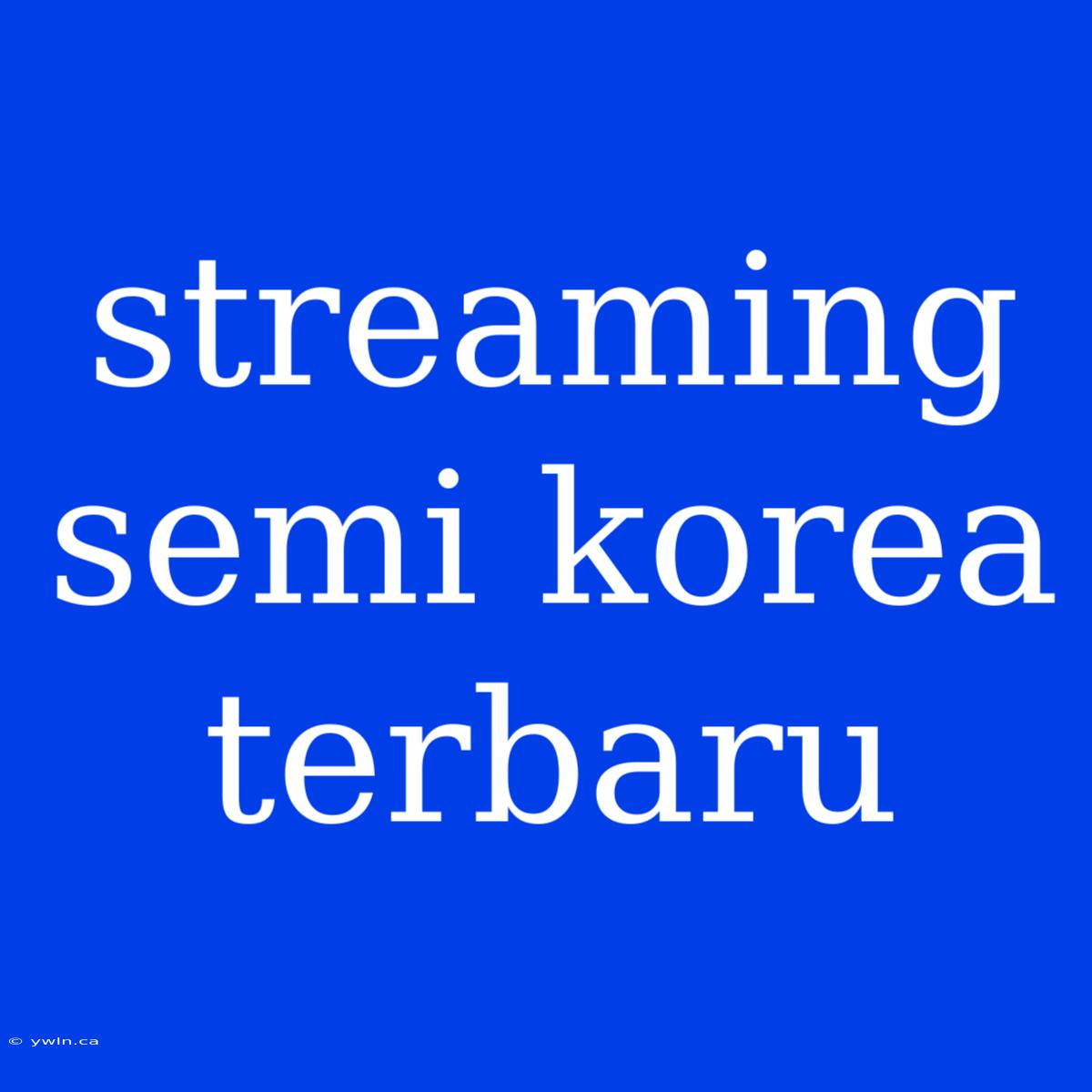 Streaming Semi Korea Terbaru