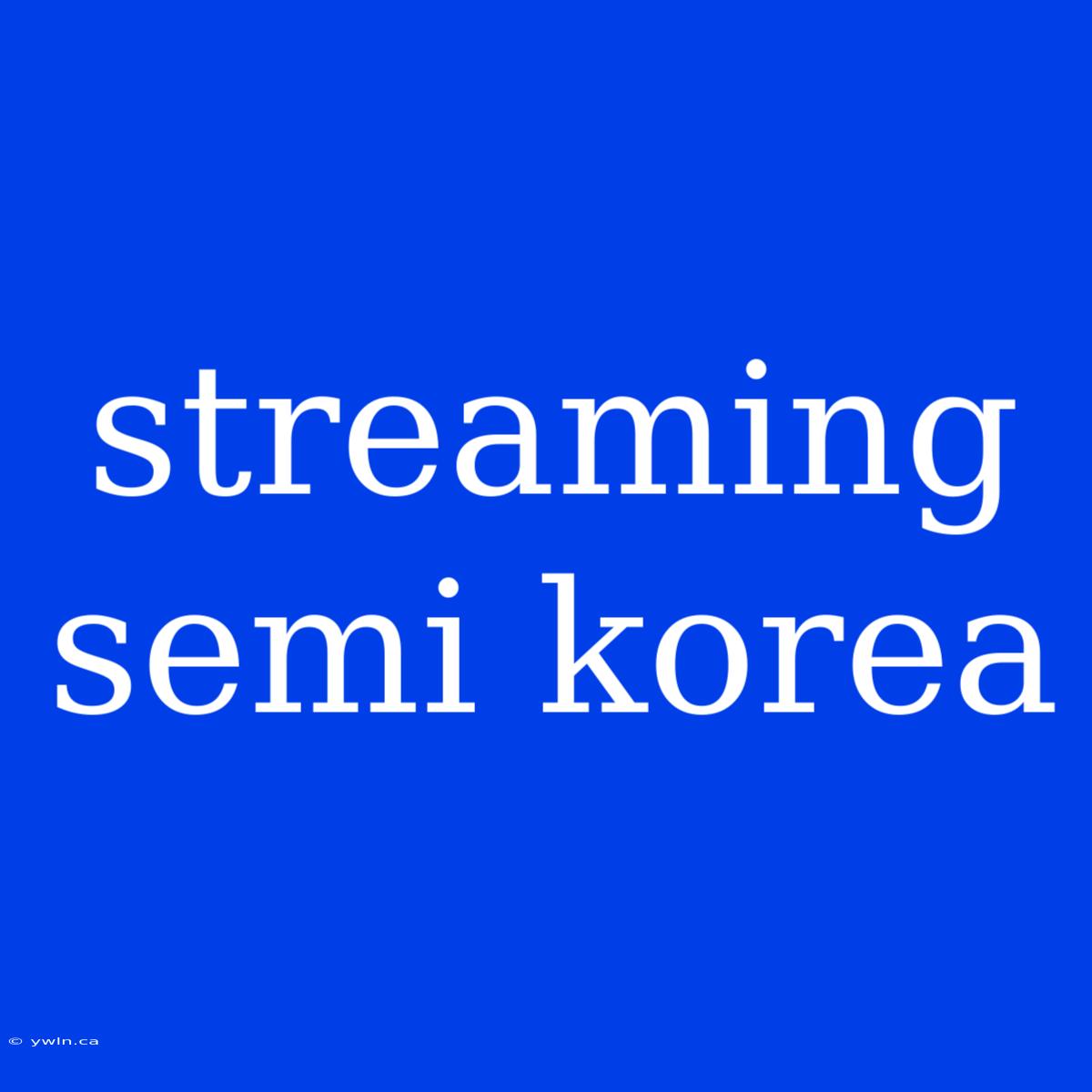 Streaming Semi Korea