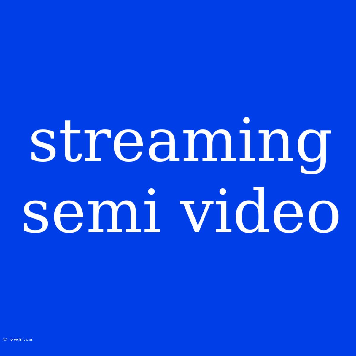 Streaming Semi Video