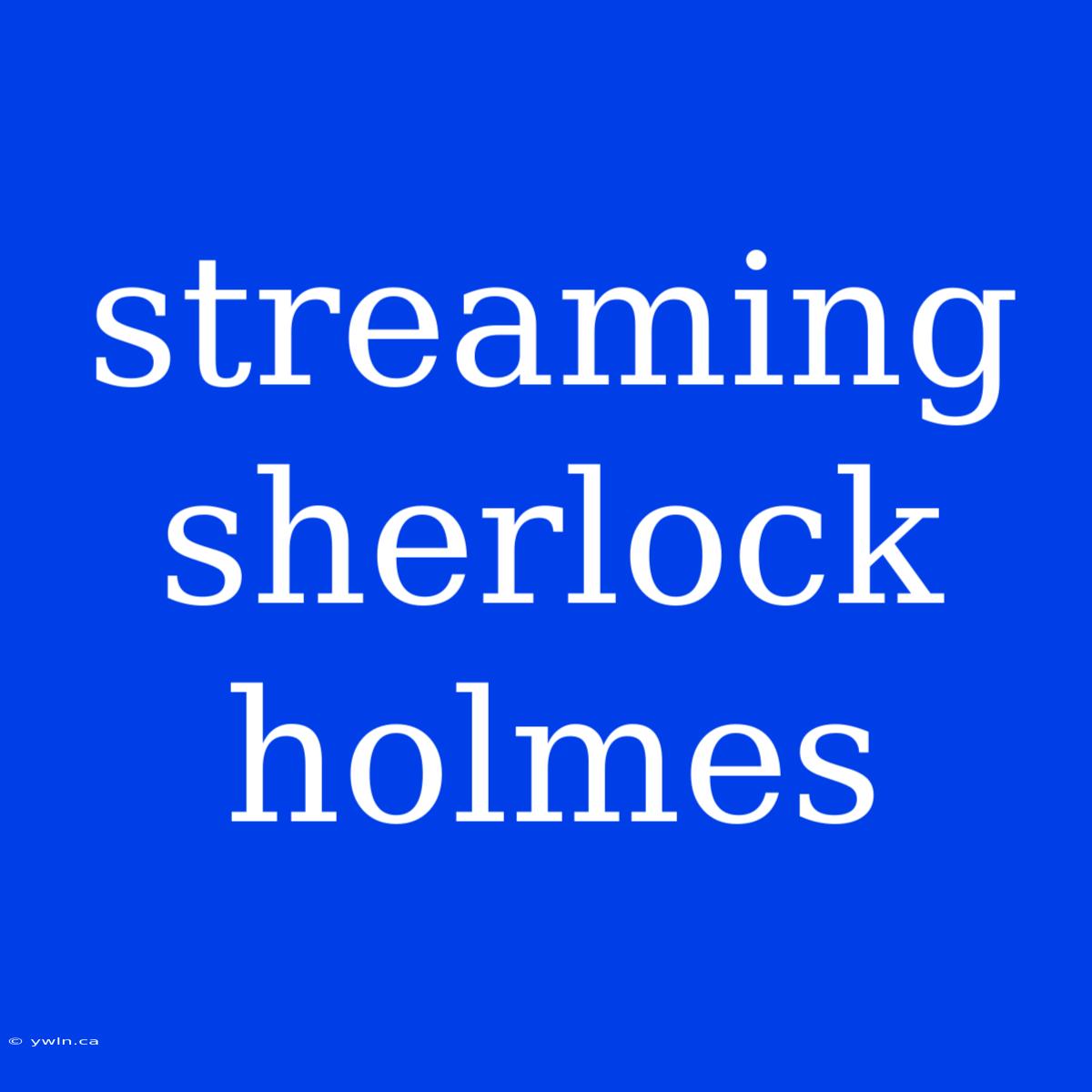 Streaming Sherlock Holmes