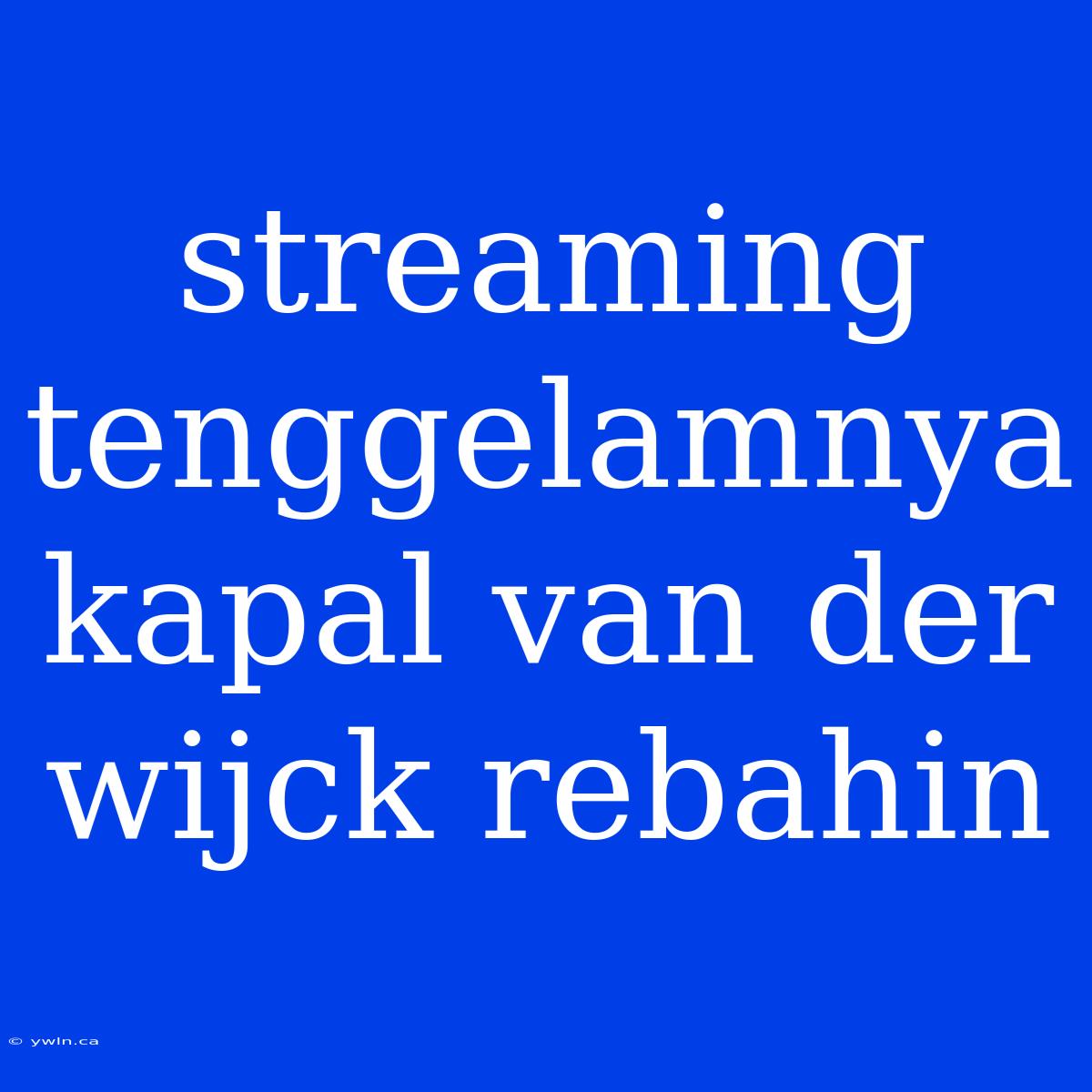 Streaming Tenggelamnya Kapal Van Der Wijck Rebahin