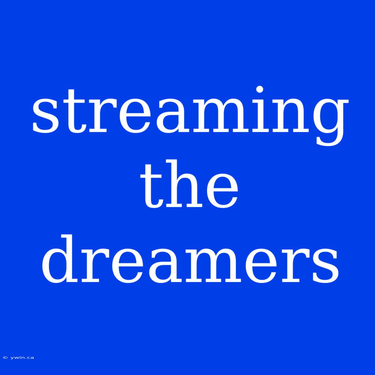 Streaming The Dreamers