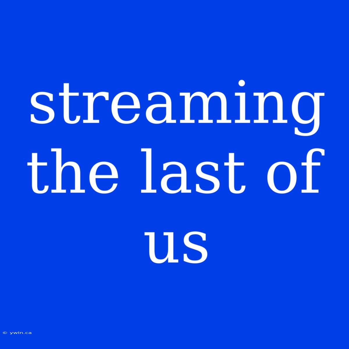 Streaming The Last Of Us