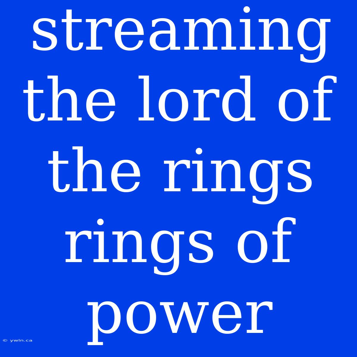 Streaming The Lord Of The Rings Rings Of Power