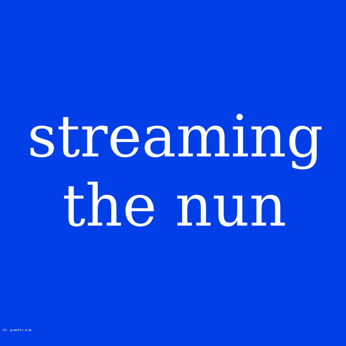 Streaming The Nun