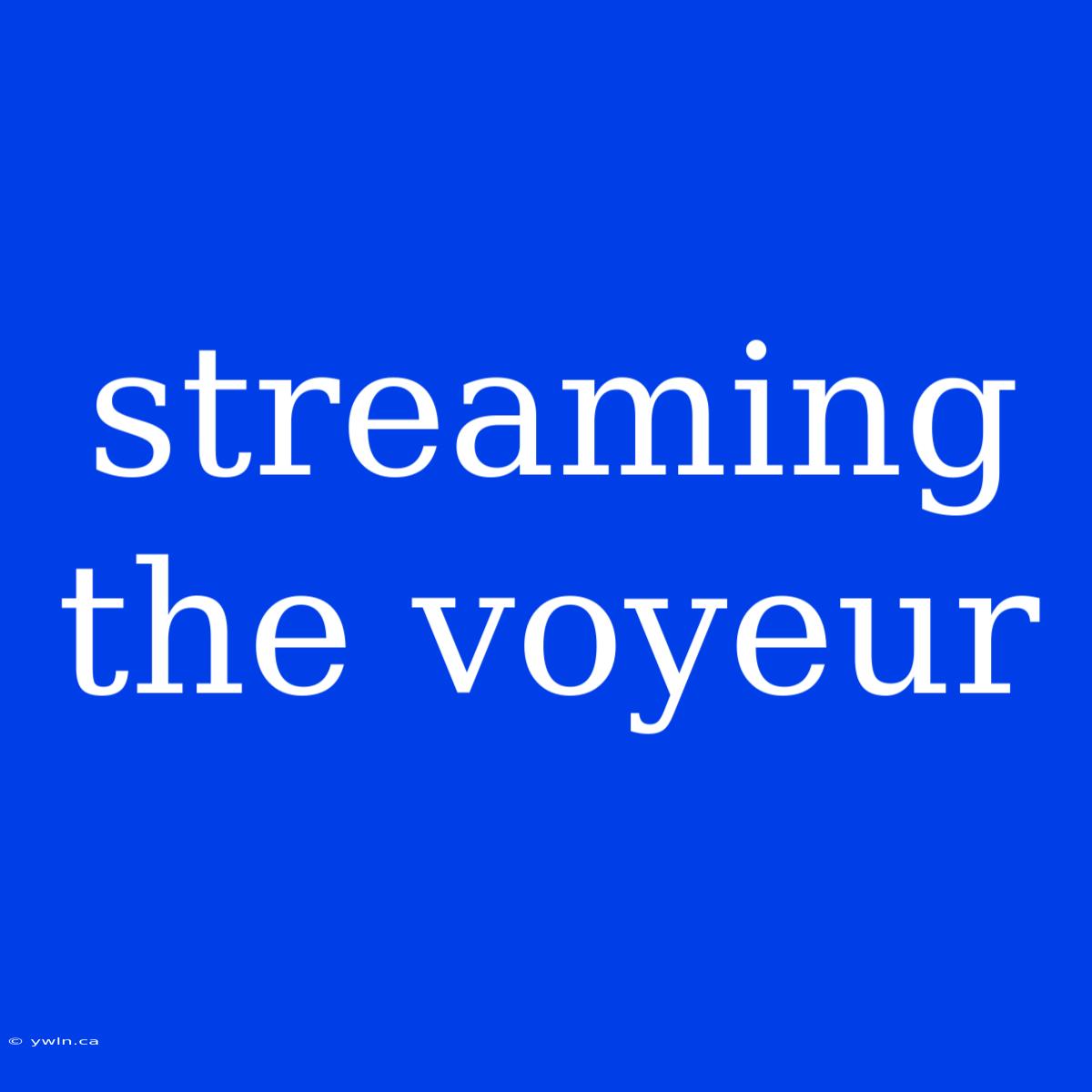 Streaming The Voyeur