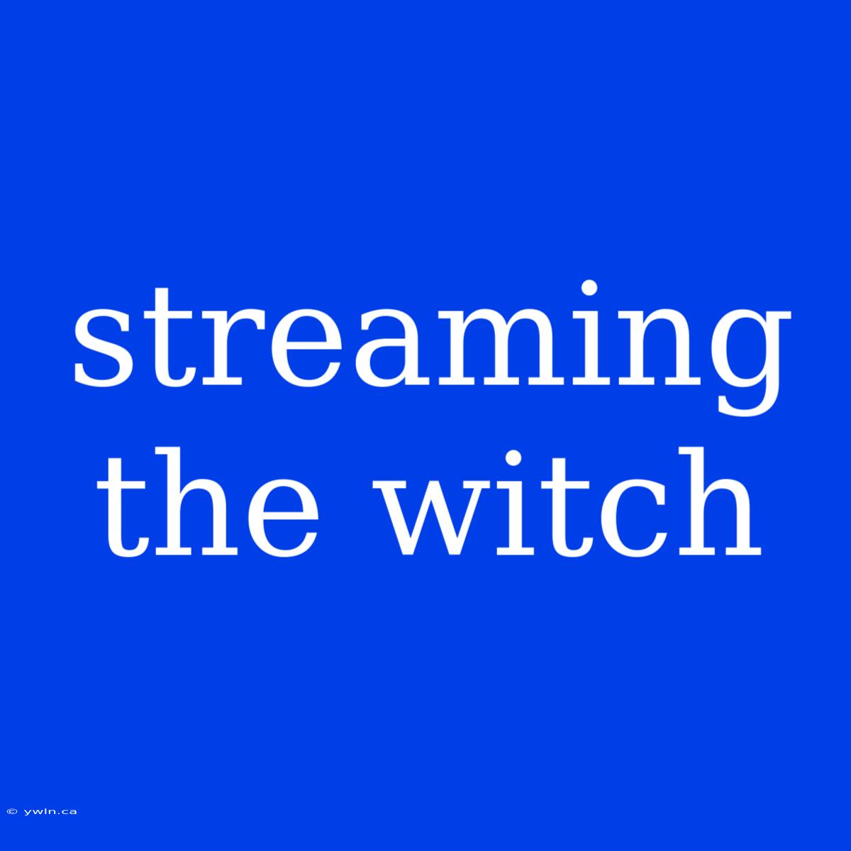 Streaming The Witch