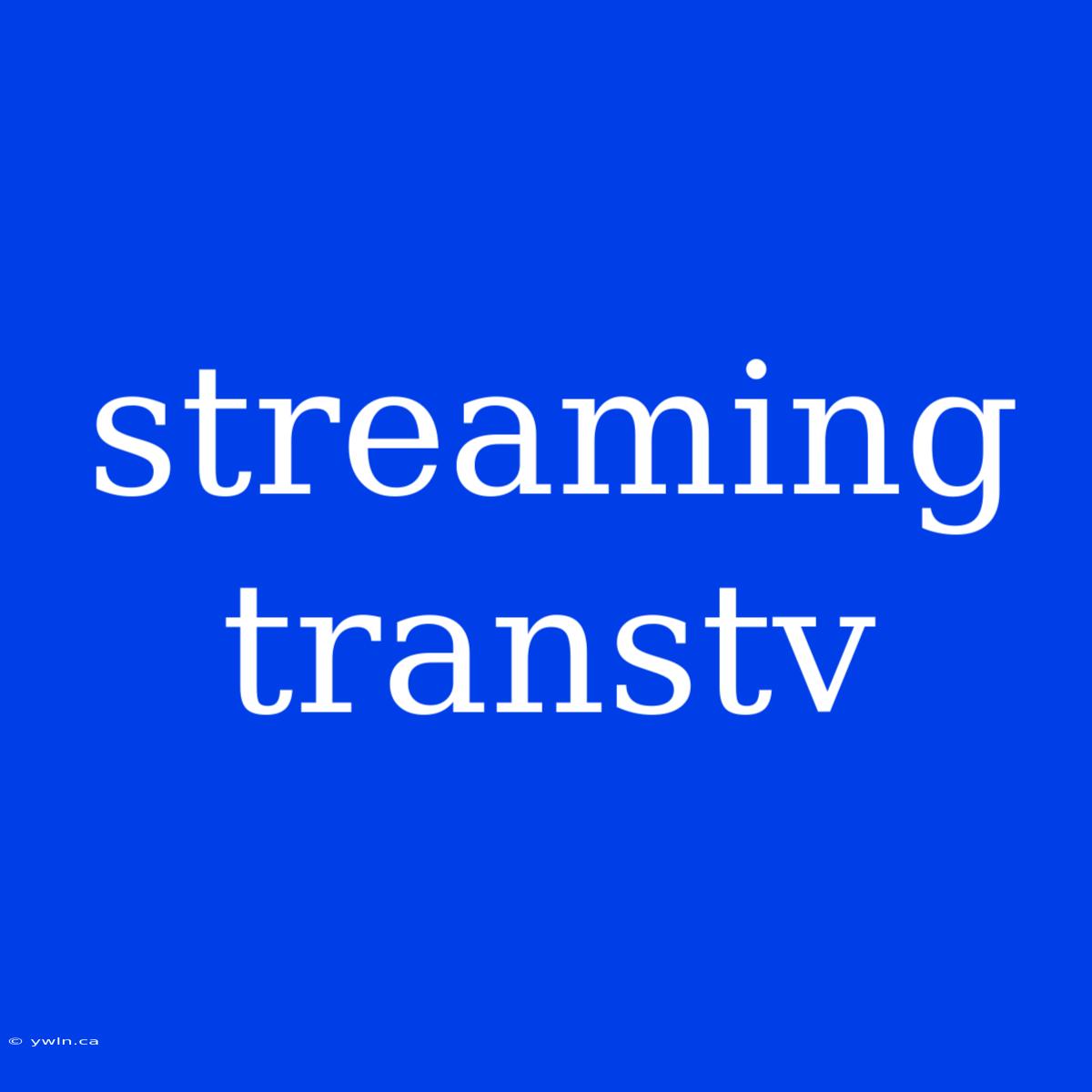 Streaming Transtv