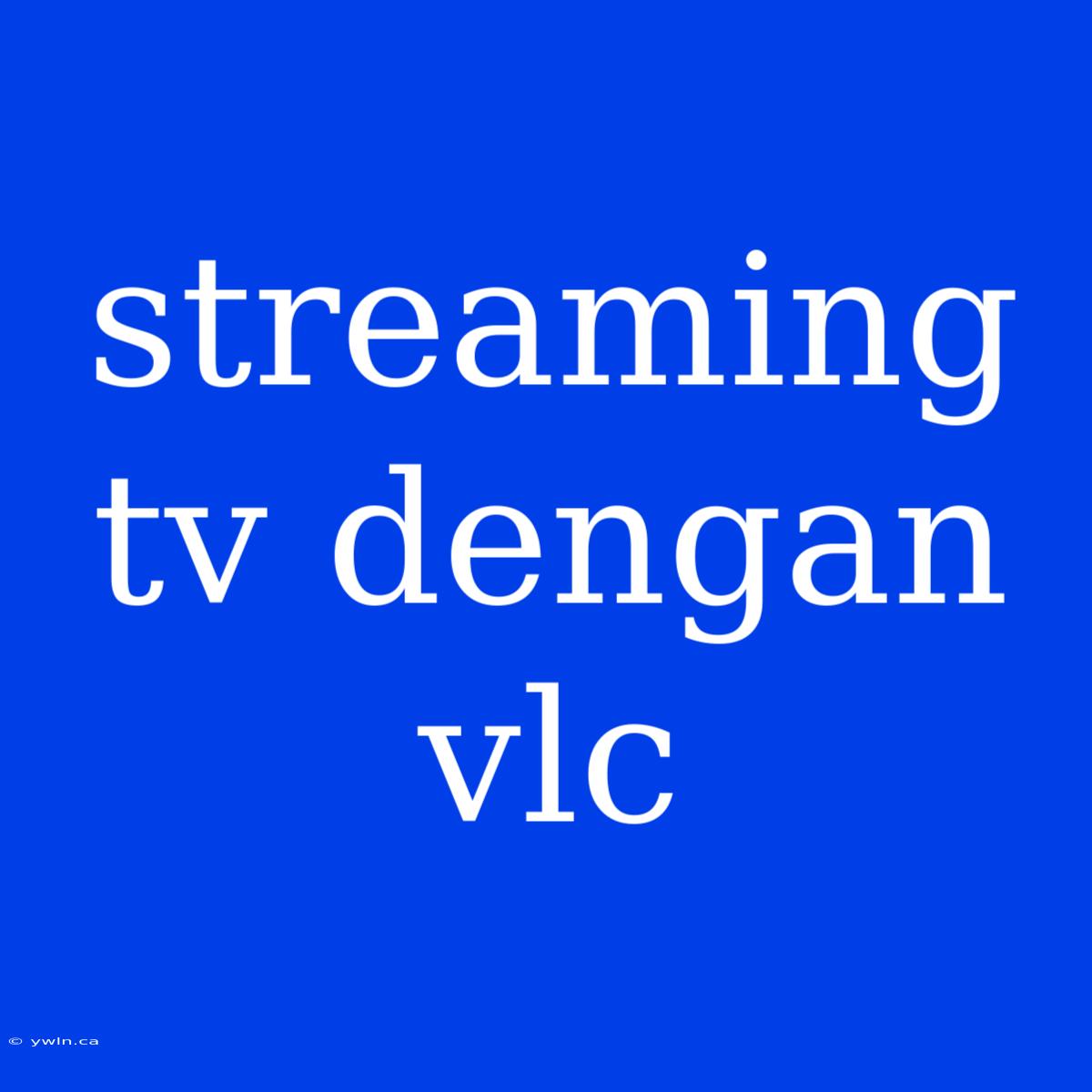 Streaming Tv Dengan Vlc