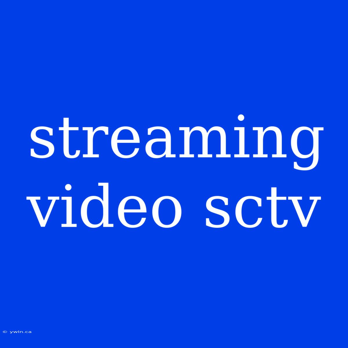 Streaming Video Sctv