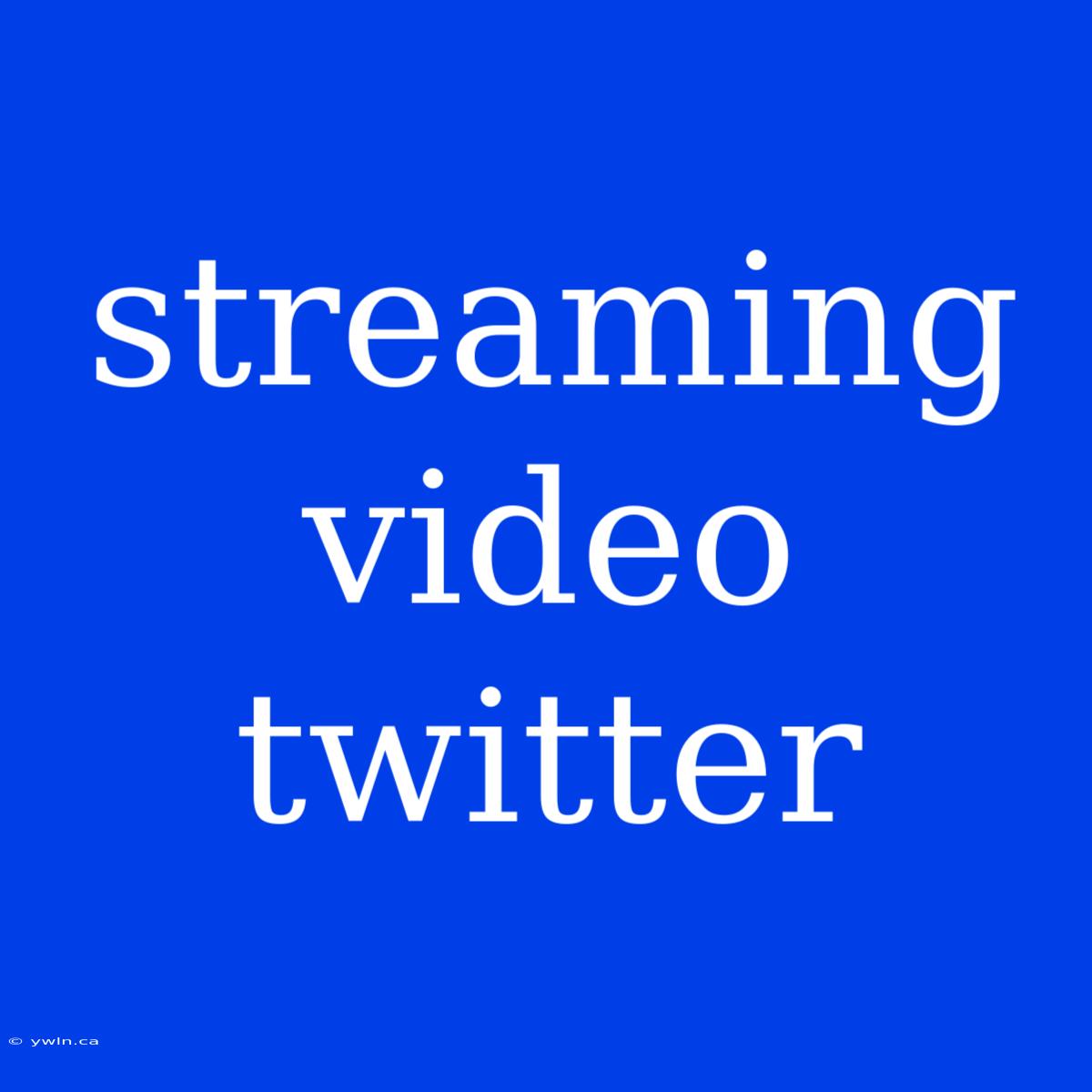 Streaming Video Twitter