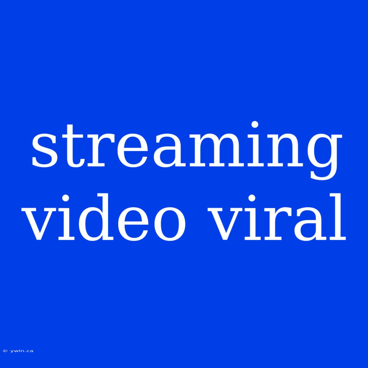 Streaming Video Viral