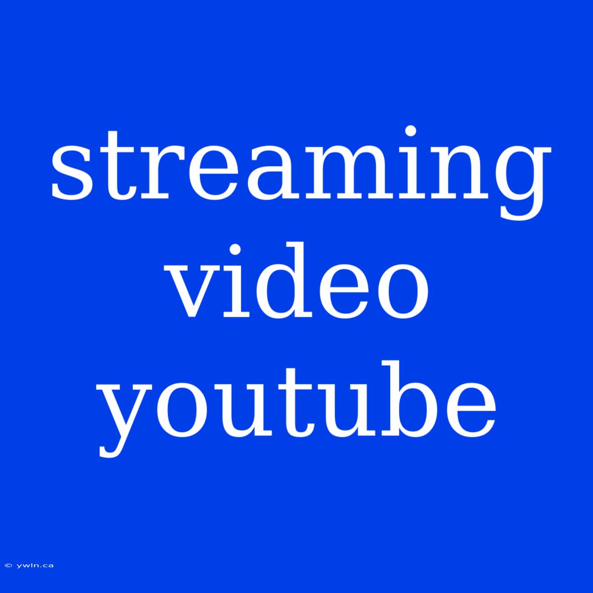 Streaming Video Youtube