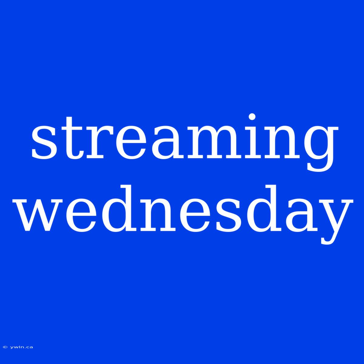 Streaming Wednesday