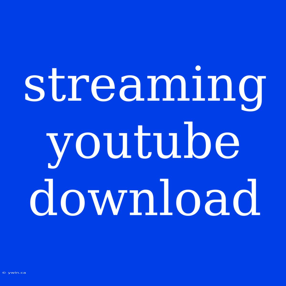 Streaming Youtube Download