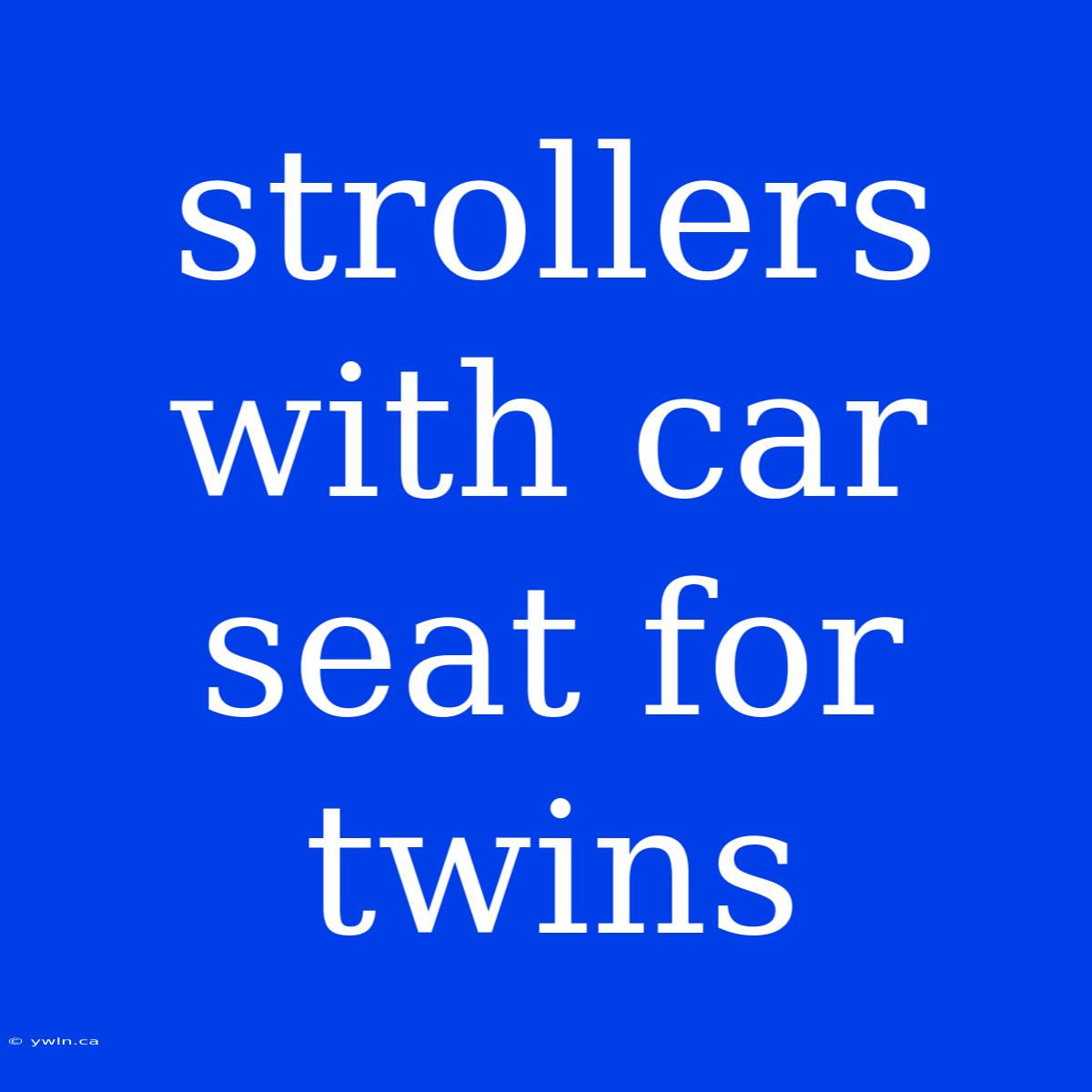 Strollers With Car Seat For Twins