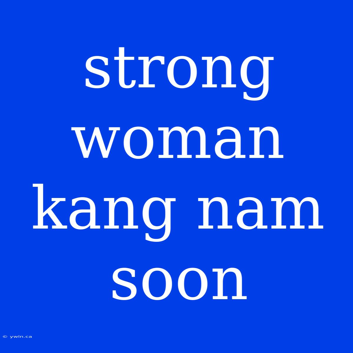 Strong Woman Kang Nam Soon