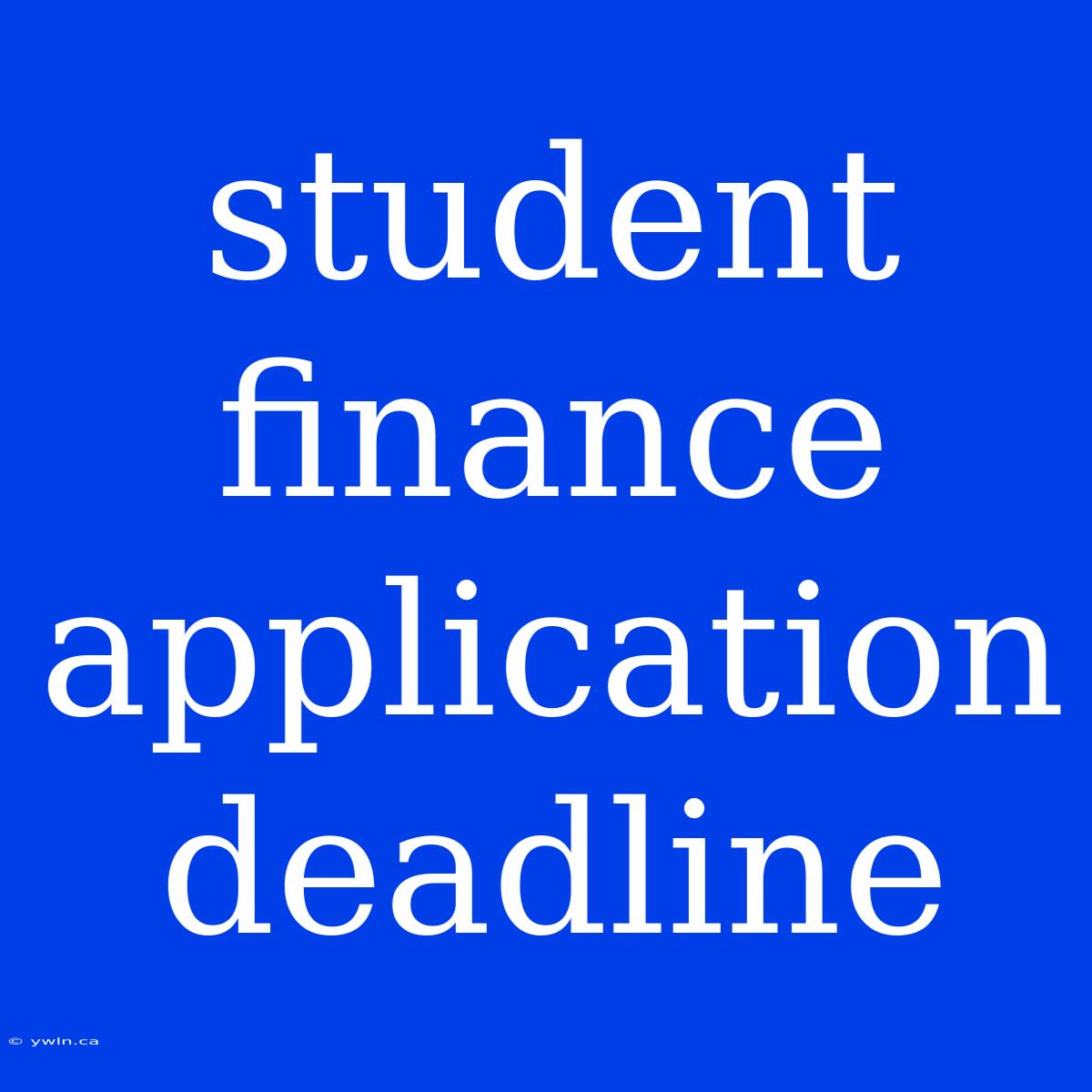 Student Finance Application Deadline