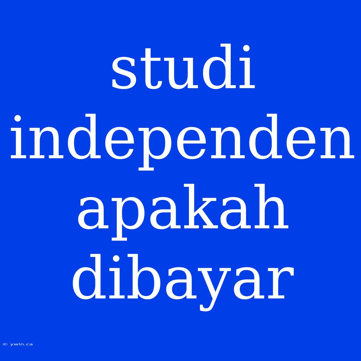 Studi Independen Apakah Dibayar